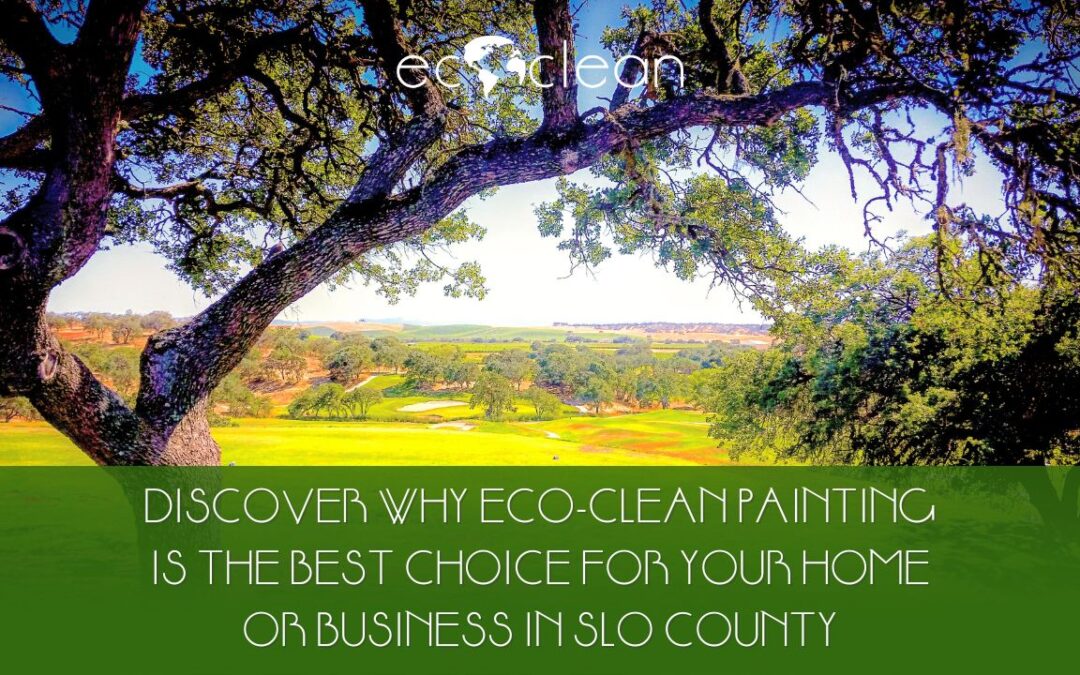 Discover Why Eco-Clean Painting is the Best Choice for Your Home or Business in San Luis Obispo County